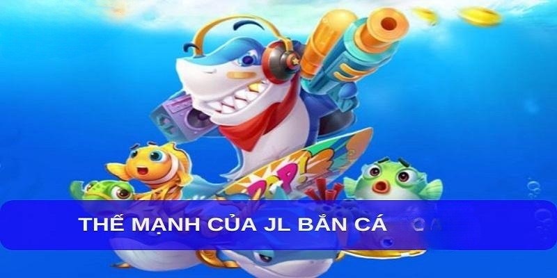 3 ưu điểm nổi trội nhất mà JL bắn cá đang sở hữu